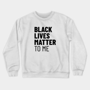 Black Lives Matter TO ME Crewneck Sweatshirt